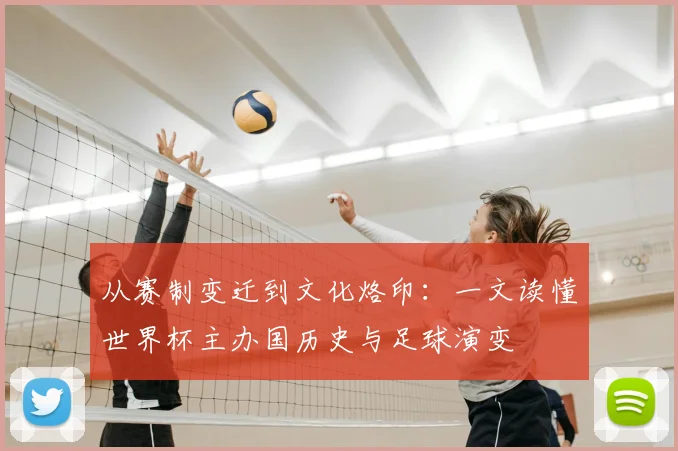 从赛制变迁到文化烙印：一文读懂世界杯主办国历史与足球演变