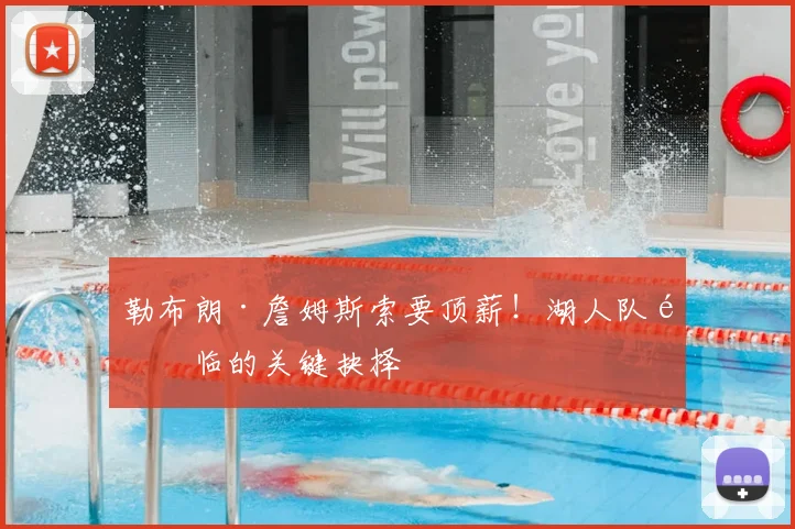 勒布朗·詹姆斯索要顶薪！湖人队面临的关键抉择